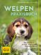 [GU Tierratgeber 01] • Welpen-Praxisbuch · Alles Wichtige zu Auswahl, Eingewöhnung, Pflege und Erziehung